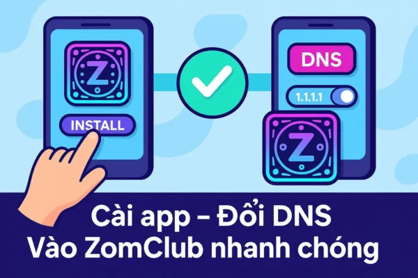 Link Vào Đá Gà ZomClub – Truy Cập Nhanh, Không Bị Chặn 3 Cài app hoặc đổi DNS là cách truy cập đá gà ZomClub nhanh nhất khi bị chặn