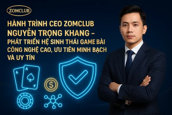 CEO ZomClub Nguyễn Trọng Khang 1 CEO ZomClub Nguyễn Trọng Khang – Biểu tượng lãnh đạo minh bạch, đổi mới, truyền cảm hứng cộng đồng số