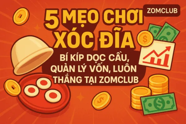 5 Mẹo Chơi Xóc Đĩa – Bí Kíp Đọc Cầu, Quản Lý Vốn, Luôn Thắng Tại ZomClub 5 Mẹo Chơi Xóc Đĩa – Bí Kíp Đọc Cầu, Quản Lý Vốn, Luôn Thắng Tại ZomClub
