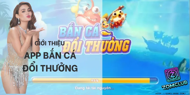 Giới thiệu app bắn cá đổi thưởng